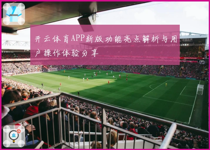 开云体育APP新版功能亮点解析与用户操作体验分享