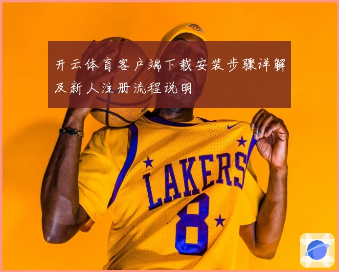 开云体育客户端下载安装步骤详解及新人注册流程说明