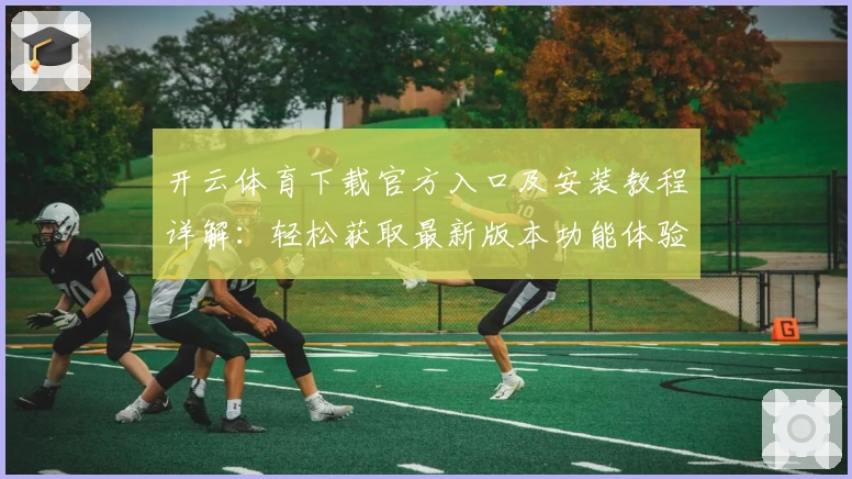 开云体育下载官方入口及安装教程详解：轻松获取最新版本功能体验