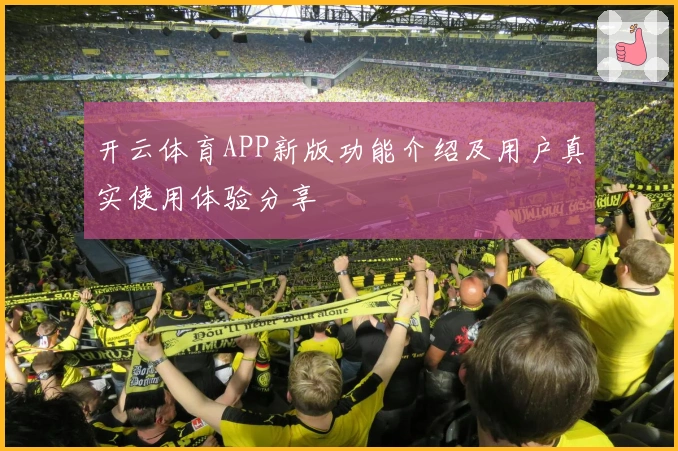 开云体育APP新版功能介绍及用户真实使用体验分享
